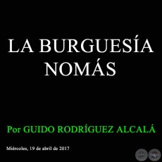 LA BURGUESÍA NOMÁS - Por GUIDO RODRÍGUEZ ALCALÁ - Miércoles, 19 de abril de 2017